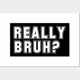 Really Bruh? Posters and Art